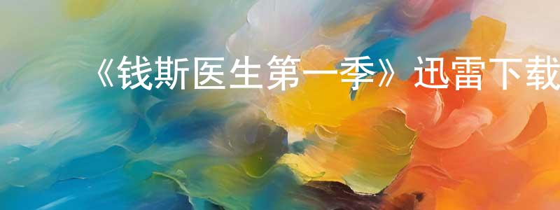 陈克峰发布《钱斯医生第一季》迅雷下载/在线观看-都市情感-美剧天堂